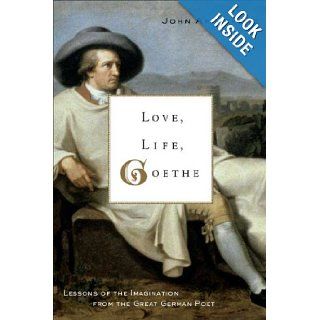 Love, Life, Goethe Lessons of the Imagination from the Great German Poet John Armstrong Books
