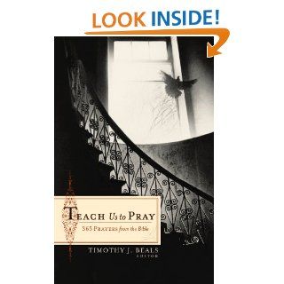 Teach Us to Pray 365 Prayers from the Bible Timothy J. Beals 9781581349672 Books