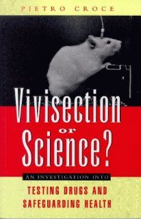 Vivisection or Science? An Investigation into Testing Drugs and Safeguarding Health (9781856497329) Pietro Croce Books