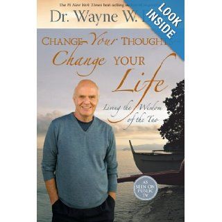 Change Your Thoughts   Change Your Life Living the Wisdom of the Tao Dr. Wayne W. Dyer Dr. 9781401917500 Books