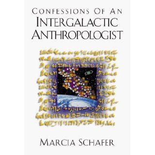 Confessions of an Intergalactic Anthropologist Marcia Schafer, Word Source 9780966862003 Books