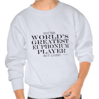 Greatest Euphonium Player Close Pullover Sweatshirts