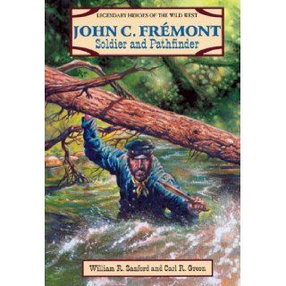 John C. Fremont Soldier and Pathfinder (Legendary Heroes of the Wild West) William R. Sanford, Carl R. Green 9780894906497 Books