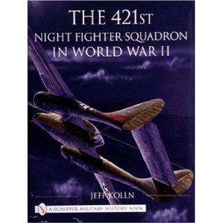 The 421st Night Fighter Squadron In World War II (Schiffer Military History) Jeff Kolln 9780764313066 Books