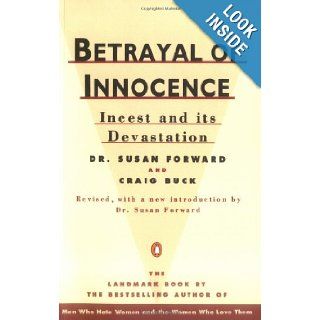 Betrayal of Innocence Incest and Its Devastation; Revised Edition Susan Forward, Craig Buck 9780140110029 Books