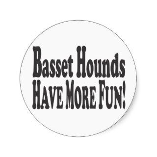 Basset Hounds Have More Fun Round Stickers