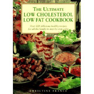 The Ultimate Low Cholesterol Low Fat Cookbook Over 220 Delicious, Healthy Recipes   Stept By Step Christine France 9780831772918 Books