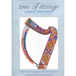 Tree of Strings Crann Nan Teud A History of the Harp in Scotland Alison Kinnaird, Keith Sanger 9780951120446 Books