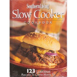 Southern Living Slow Cooker Cookbook 123 Luscious Recipes To Come Home To Unknown Books