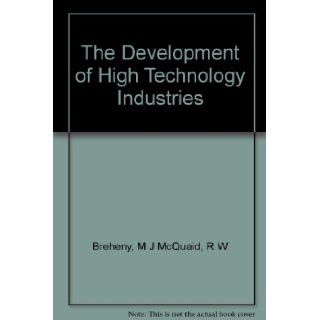 The Development of High Technology Industries M J McQuaid, R W Breheny Books