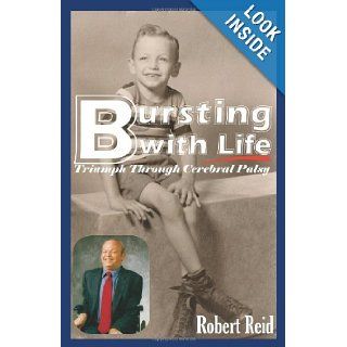 Bursting with Life Triumph Through Cerebral Palsy Robert Reid 9781453758861 Books