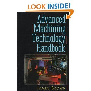 Advanced Machining Technology Handbook James Brown 9780070082434 Books