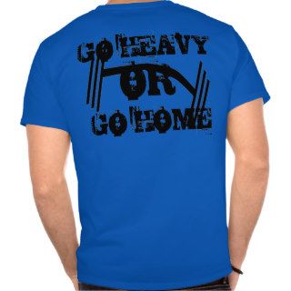 Fitness Go Heavy Or Go Home T shirts