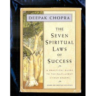 The Seven Spiritual Laws of Success A Practical Guide to the Fulfillment of Your Dreams Deepak Chopra 9781878424112 Books