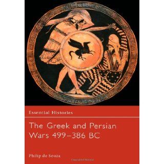 The Greek and Persian Wars 499 386 BC (Essential Histories) (9780415968546) Philip de Souza Books