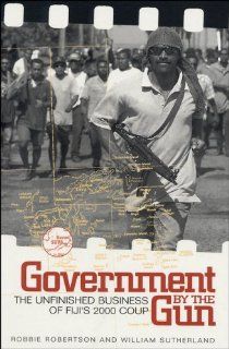 Government by the Gun Fiji and the 2000 Coup (9781842771150) Robert Robertson, William Sutherland Books