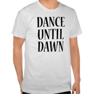 Dance Until Dawn Tee Shirt