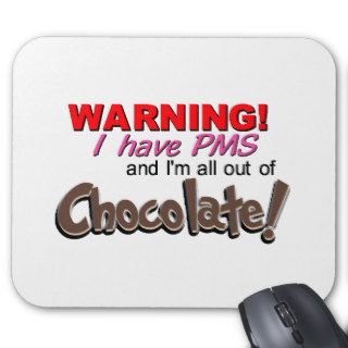 "Warning I have PMS and I'm all out of chocolate" Mouse Pad
