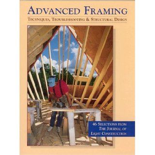 Advanced Framing Advanced Framing Technqiues, Troubleshooting & Structural Design Journal of Light Construction 9781928580096 Books