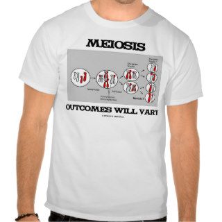 Meiosis Outcomes Will Vary (Meiosis Humor) Tshirts