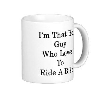 I'm That Hot Guy Who Loves To Ride A Bike Coffee Mugs