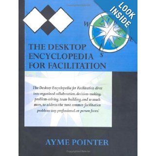 The Desktop Encyclopedia for Facilitation Ayme Pointer, Corbin Pointer, Lindee Norton 9780981704005 Books