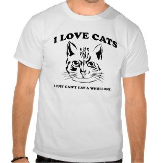 I love cats I just cant eat a whole one T shirts