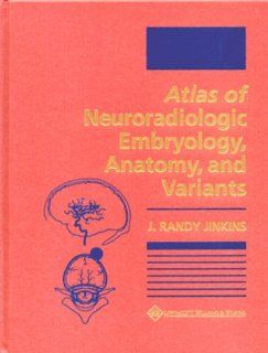 Atlas of Neuroradiologic Embryology, Anatomy, and Variants (0000781716527) J. Randy Jinkins MD Books