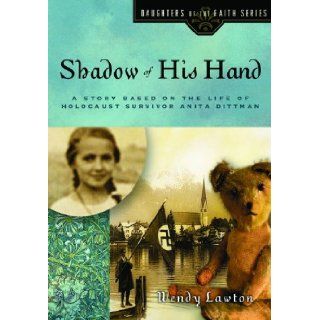 Shadow of His Hand A Story Based on the Life of Holocaust Survivor Anita Dittman (Daughters of the Faith Series) Wendy G Lawton 9780802440747  Children's Books