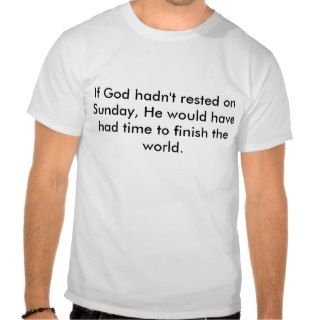 If God hadn't rested on Sunday, He would have hT Shirt