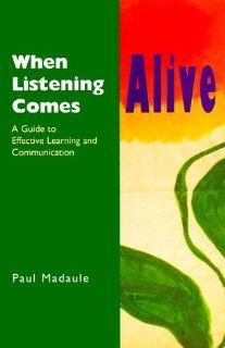 When Listening Comes Alive A Guide to Effective Learning and Communication (9780969707912) Paul Madaule Books