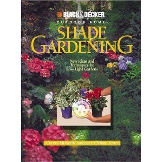 Shade Gardening New Ideas and Techniques for Low Light Gardens (Black & Decker Outdoor Home) Cowles Creative Publishing, The Home Improvement/Gardening Editors of CPi 9780865734456 Books