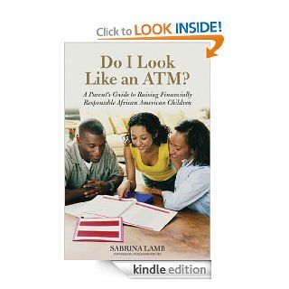 Do I Look Like an ATM? A Parent's Guide to Raising Financially Responsible African American Children eBook Sabrina Lamb Kindle Store