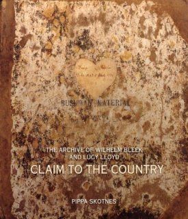 Claim to the Country The Archive of Wilhelm Bleek and Lucy Lloyd (9780821417782) Pippa Skotnes Books