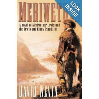 Meriwether A Novel of Meriwether Lewis and the Lewis & Clark Expedition David Nevin 9780312863074 Books