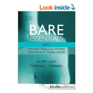 Bare Essentials Bras   Construction and Pattern Drafting for Lingerie Design   Kindle edition by Jennifer Lynne Matthews   Fairbanks. Crafts, Hobbies & Home Kindle eBooks @ .