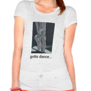 Gotta DanceT Shirts