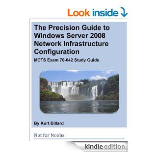 The Precision Guide to Windows Server 2008 Network Infrastructure Configuration MCTS Exam 70 642 Study Guide eBook Kurt Dillard, Steve Wacker, John Cobb Kindle Store
