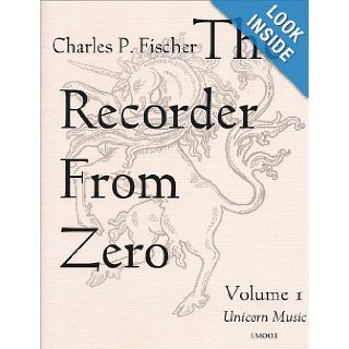 The Recorder from Zero A Method for Beginners on Soprano Recorder, Vol. 1 (9780915888023) Charles P. Fischer Books