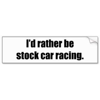 I'd Rather Be Stock Car Racing Bumper Stickers
