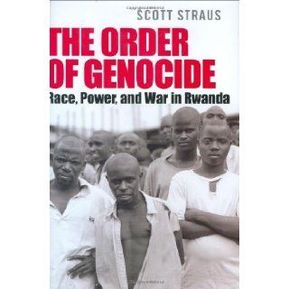 The Order of Genocide Race, Power, and War in Rwanda 1st (first) Edition by Straus, Scott [2007] Books