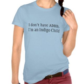 I don't have ADHD, I'm an Indigo Child Tshirts