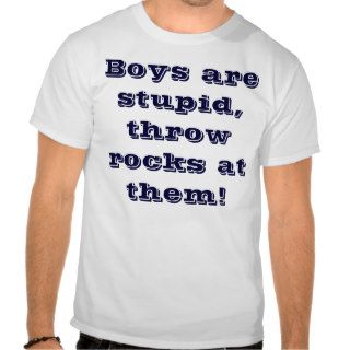 Boys are stupid, throw rocks at them tshirt