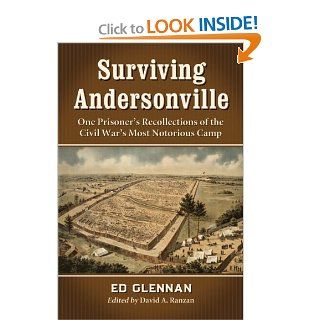 Surviving Andersonville One Prisoner's Recollections of the Civil War's Most Notorious Camp Ed Glennan, David A. Ranzan 9780786473618 Books