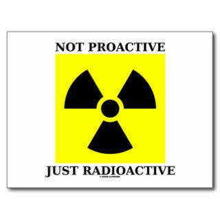 Not Proactive Just Radioactive (Nuclear Sign) Post Card