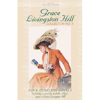 Grace Livingston Hill Collection No. 3 Four Complete Novels Grace Livingston Hill, Isabella Alden 9781577485070 Books