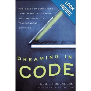 Dreaming in Code Two Dozen Programmers, Three Years, 4, 732 Bugs, and One Quest for Transcendent Software Scott Rosenberg Books