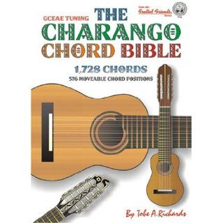 The Charango Chord Bible GCEAE Standard Tuning 1, 728 Chords Tobe A. Richards 9780955394416 Books
