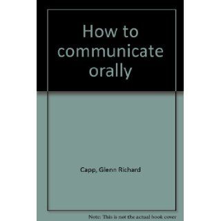 How To Communicate Orally Glenn R. Capp Books
