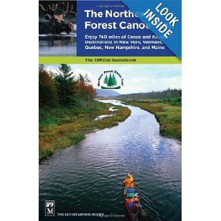 The Northern Forest Canoe Trail Enjoy 740 Miles of Canoe and Kayak Destinations in New York, Vermont, Quebec, New Hampshire, and Maine Northern Forest Canoe Trail 9781594850615 Books